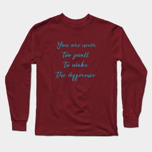 You Are Never Too Small To Make The Difference Long Sleeve T-Shirt